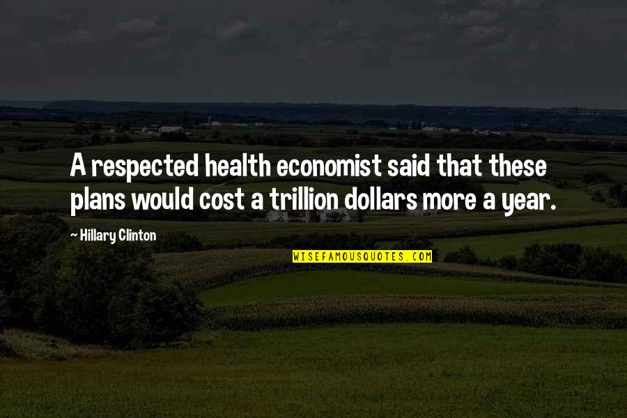 Seib Quotes By Hillary Clinton: A respected health economist said that these plans Seib Quotes By Hillary Clinton: A respected health economist said that these plans
