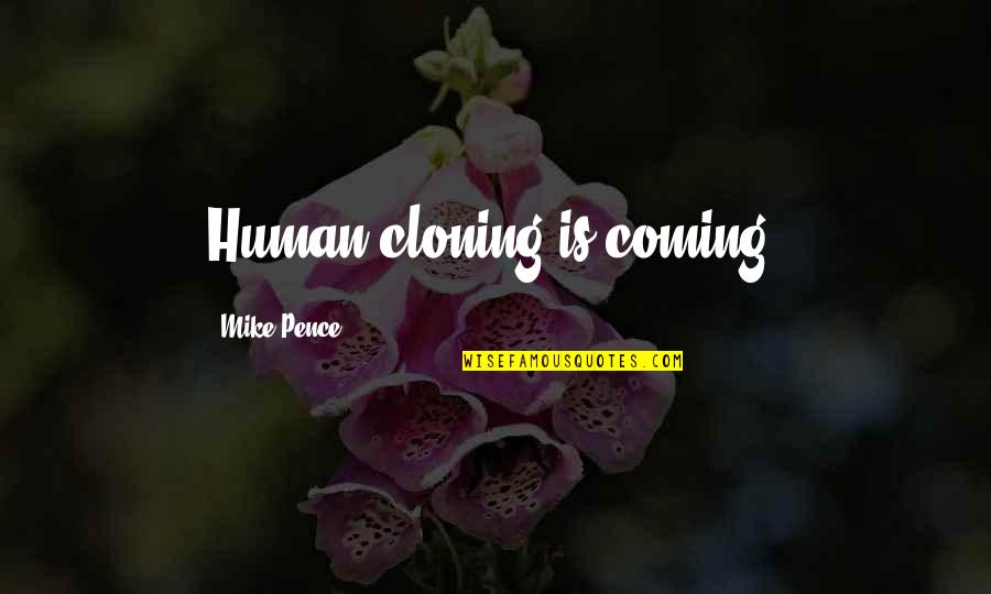 Seib Quotes By Mike Pence: Human cloning is coming. Seib Quotes By Mike Pence: Human cloning is coming.