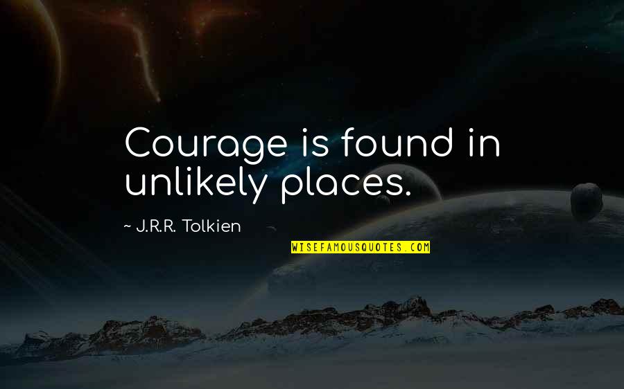 Seiberlich Alfred Quotes By J.R.R. Tolkien: Courage is found in unlikely places.