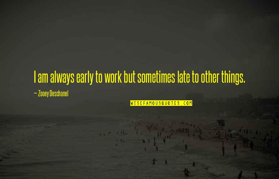 Seibold Baker Quotes By Zooey Deschanel: I am always early to work but sometimes