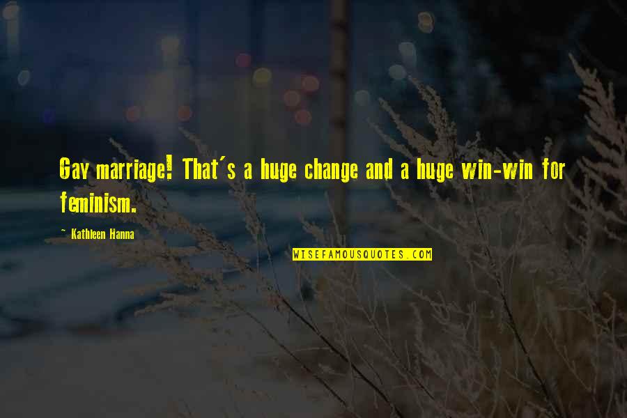 Seibt Video Quotes By Kathleen Hanna: Gay marriage! That's a huge change and a Seibt Video Quotes By Kathleen Hanna: Gay marriage! That's a huge change and a