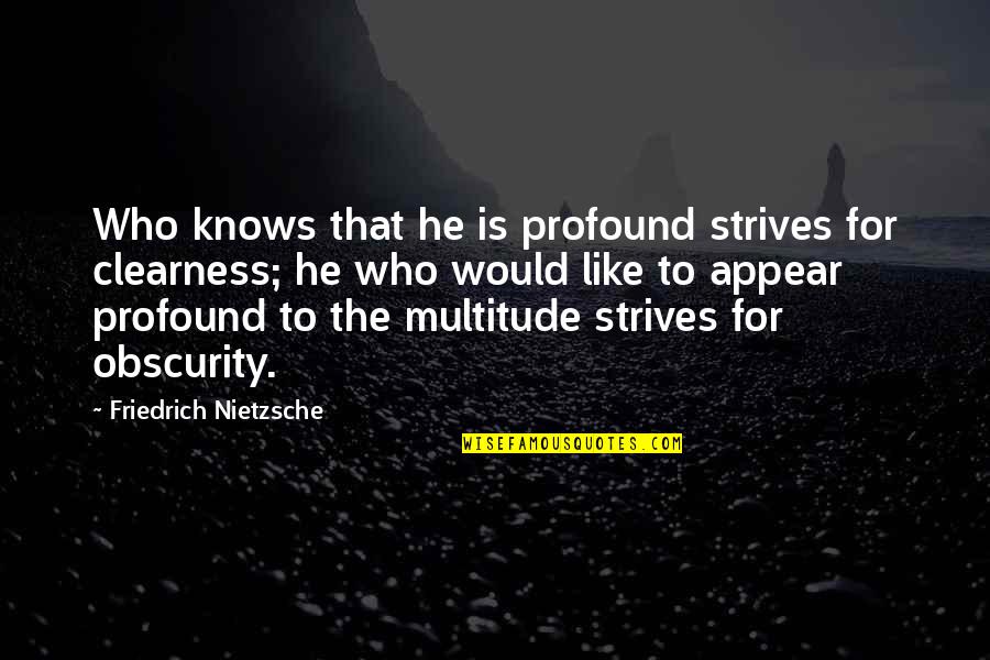 Seiche Video Quotes By Friedrich Nietzsche: Who knows that he is profound strives for