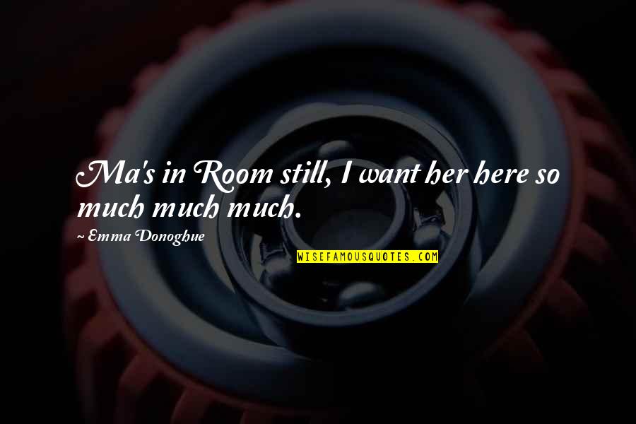 Seichin Quotes By Emma Donoghue: Ma's in Room still, I want her here