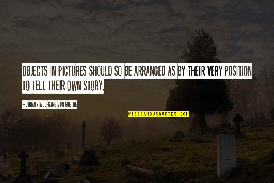 Seid Quotes By Johann Wolfgang Von Goethe: Objects in pictures should so be arranged as