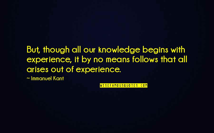 Seidean Quotes By Immanuel Kant: But, though all our knowledge begins with experience,