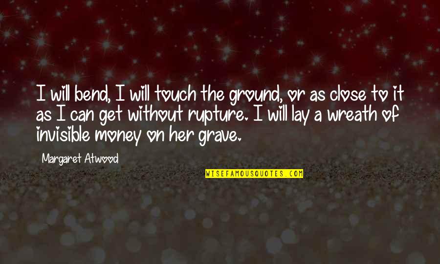Seidean Quotes By Margaret Atwood: I will bend, I will touch the ground,