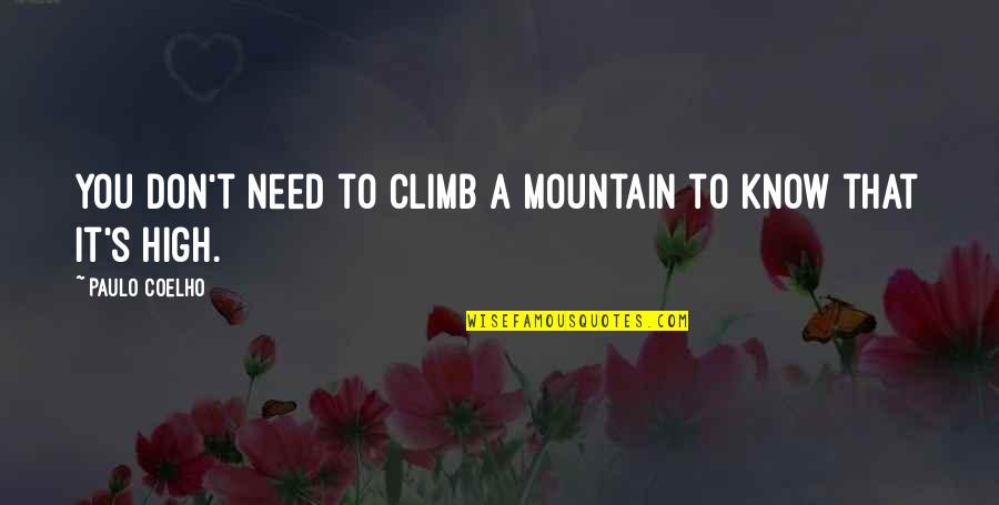 Seidelman Pulmonologist Quotes By Paulo Coelho: You don't need to climb a mountain to Seidelman Pulmonologist Quotes By Paulo Coelho: You don't need to climb a mountain to