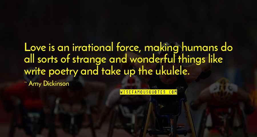 Seidemann Quotes By Amy Dickinson: Love is an irrational force, making humans do Seidemann Quotes By Amy Dickinson: Love is an irrational force, making humans do