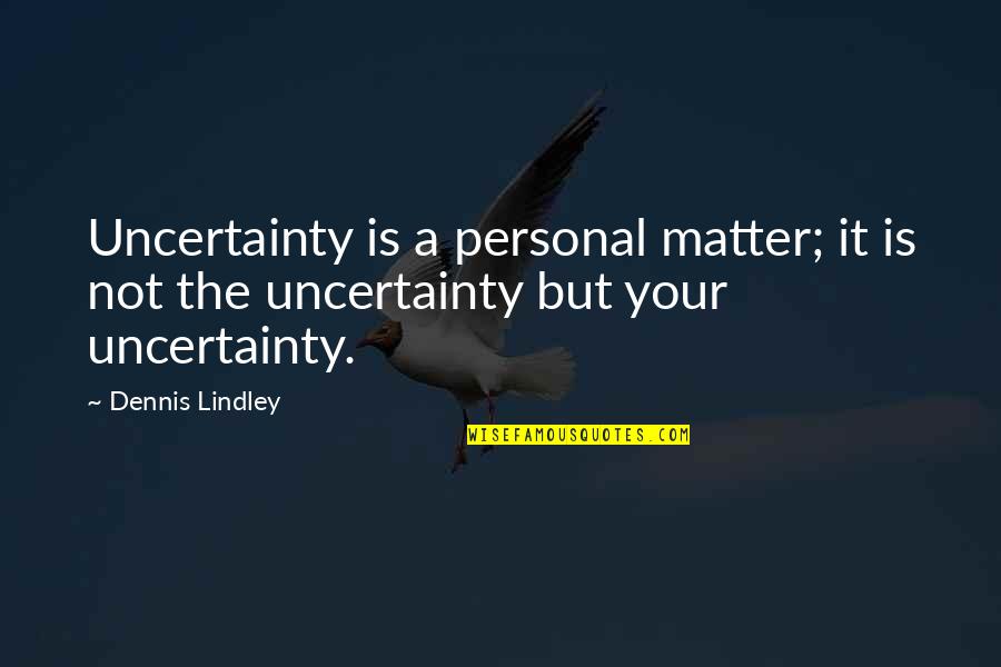 Seidenfeld Fire Quotes By Dennis Lindley: Uncertainty is a personal matter; it is not