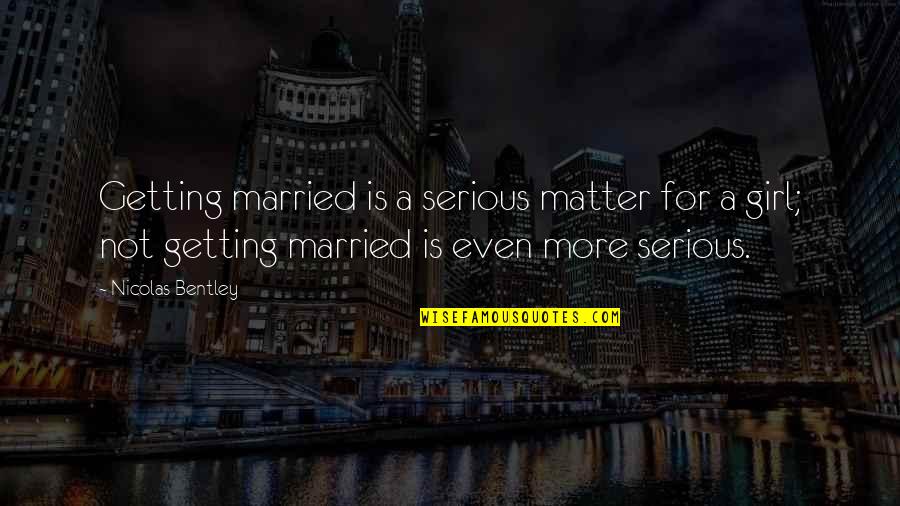 Seidenfeld Fire Quotes By Nicolas Bentley: Getting married is a serious matter for a