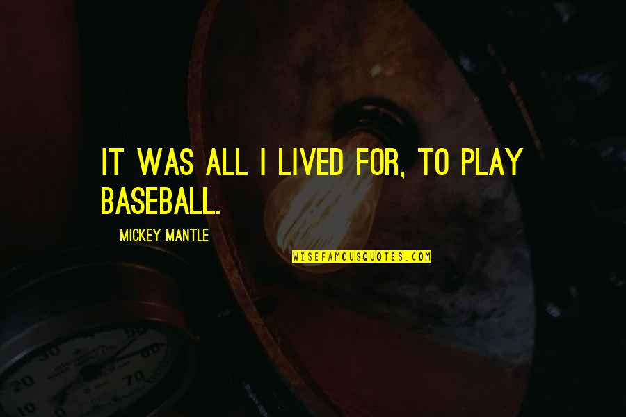 Seidenmantel Quotes By Mickey Mantle: It was all I lived for, to play Seidenmantel Quotes By Mickey Mantle: It was all I lived for, to play