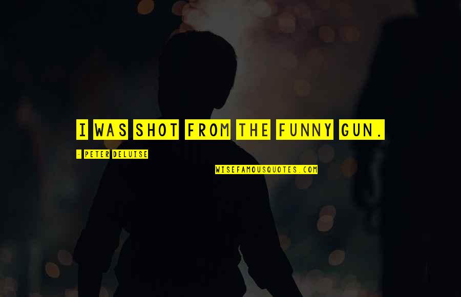 Seiders Wisconsin Quotes By Peter DeLuise: I was shot from the funny gun.