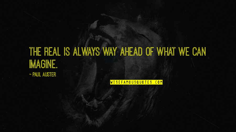 Seidhe Llygad Quotes By Paul Auster: The real is always way ahead of what Seidhe Llygad Quotes By Paul Auster: The real is always way ahead of what