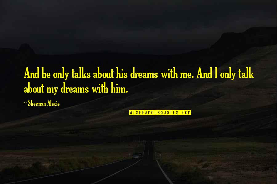 Seidhe Llygad Quotes By Sherman Alexie: And he only talks about his dreams with Seidhe Llygad Quotes By Sherman Alexie: And he only talks about his dreams with