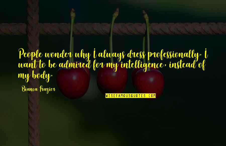 Seidler And Associates Quotes By Bianca Frazier: People wonder why I always dress professionally. I Seidler And Associates Quotes By Bianca Frazier: People wonder why I always dress professionally. I