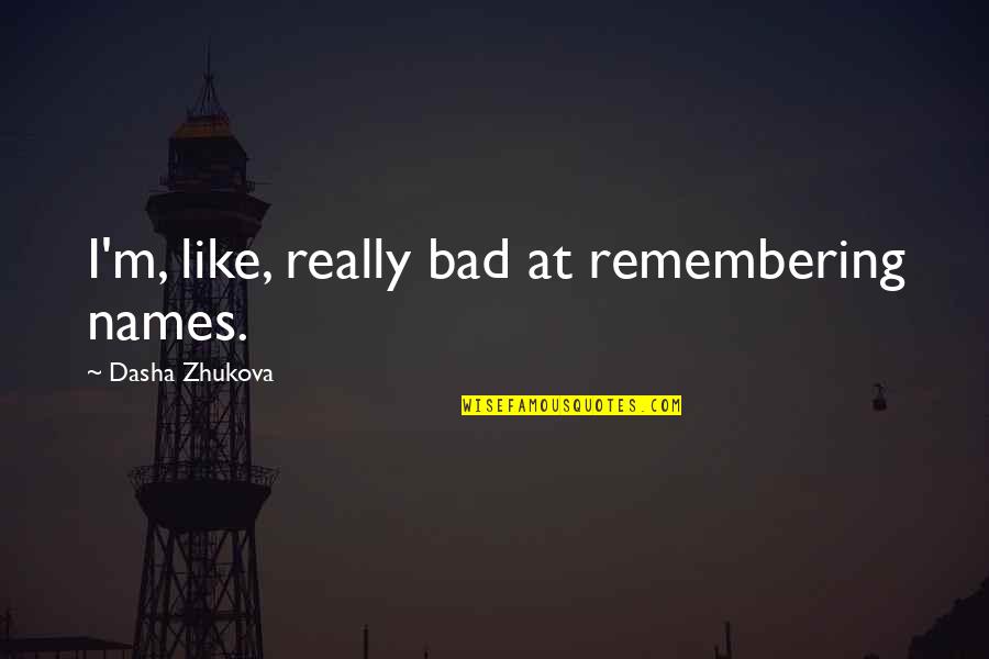 Seidler And Associates Quotes By Dasha Zhukova: I'm, like, really bad at remembering names. Seidler And Associates Quotes By Dasha Zhukova: I'm, like, really bad at remembering names.
