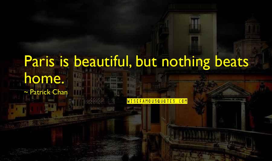 Seidlitzia Quotes By Patrick Chan: Paris is beautiful, but nothing beats home. Seidlitzia Quotes By Patrick Chan: Paris is beautiful, but nothing beats home.