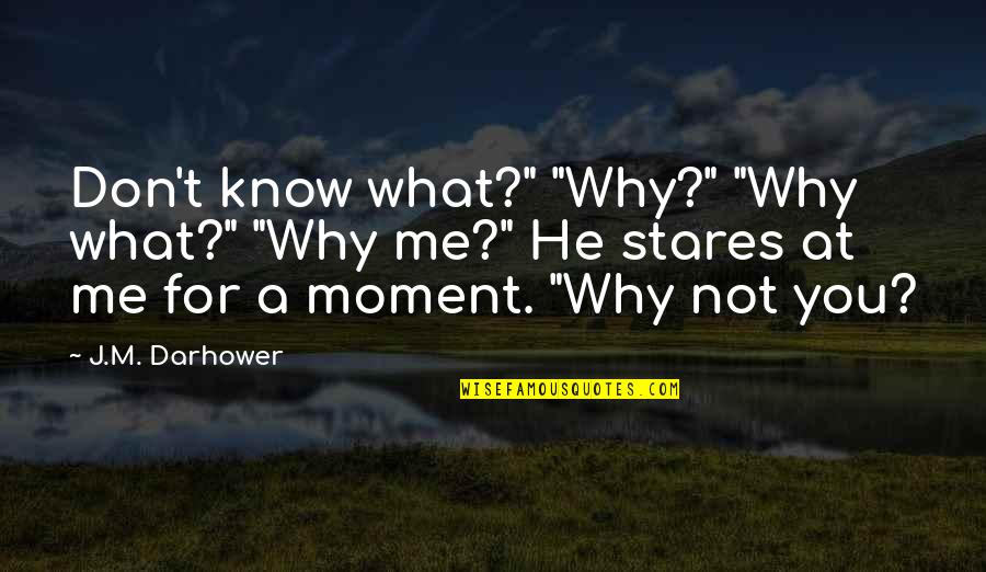 Seidners Mayonnaise Quotes By J.M. Darhower: Don't know what?" "Why?" "Why what?" "Why me?"