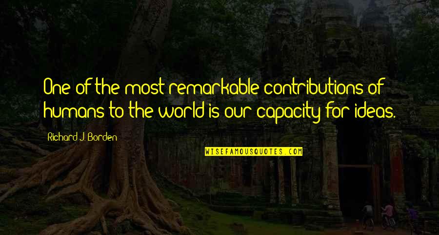 Seidr Quotes By Richard J. Borden: One of the most remarkable contributions of humans Seidr Quotes By Richard J. Borden: One of the most remarkable contributions of humans