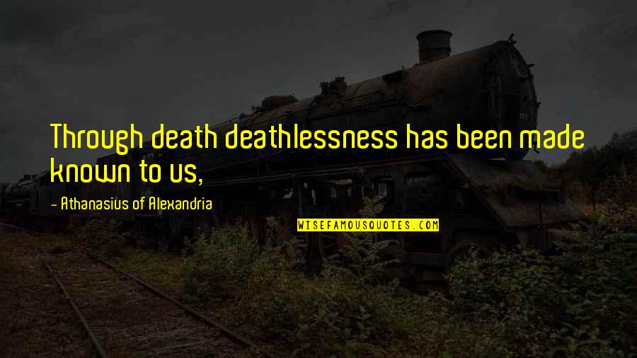 Seie Quotes By Athanasius Of Alexandria: Through death deathlessness has been made known to