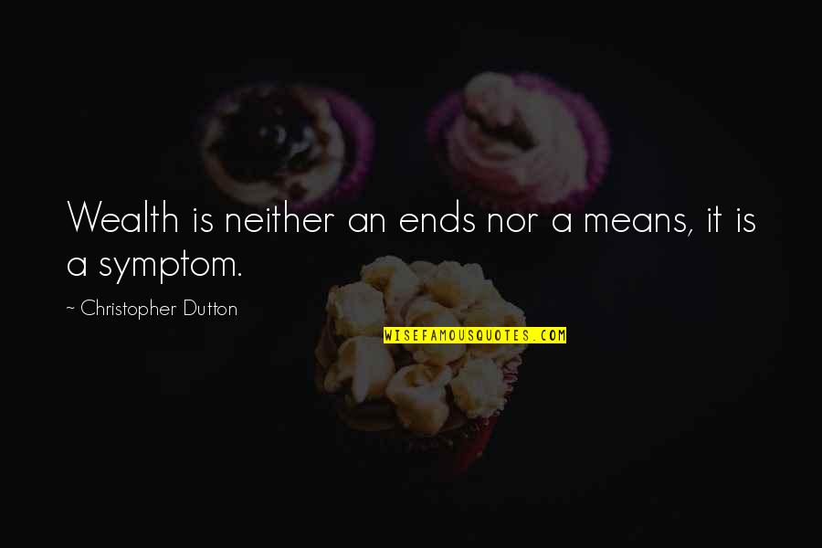 Seiende Quotes By Christopher Dutton: Wealth is neither an ends nor a means, Seiende Quotes By Christopher Dutton: Wealth is neither an ends nor a means,
