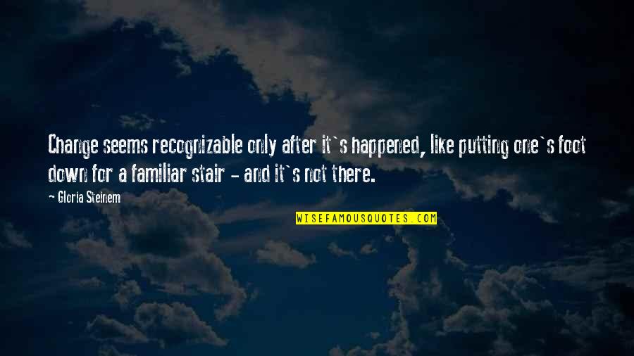 Seiende Quotes By Gloria Steinem: Change seems recognizable only after it's happened, like Seiende Quotes By Gloria Steinem: Change seems recognizable only after it's happened, like