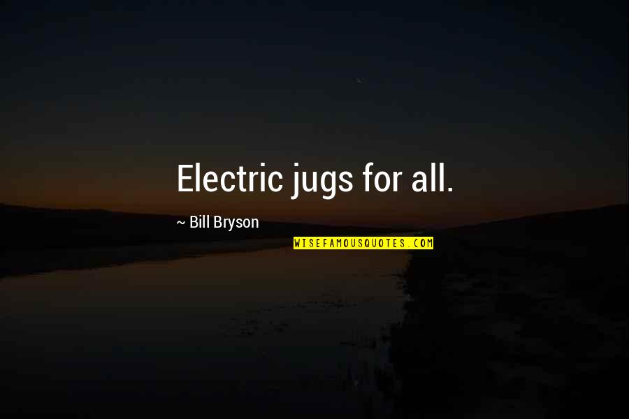 Seienden Quotes By Bill Bryson: Electric jugs for all. Seienden Quotes By Bill Bryson: Electric jugs for all.