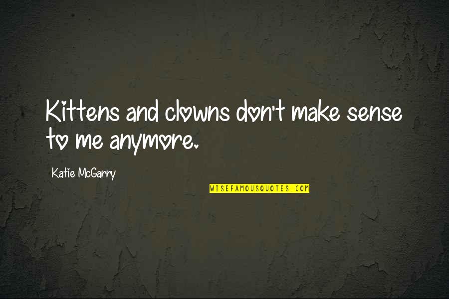 Seienden Quotes By Katie McGarry: Kittens and clowns don't make sense to me Seienden Quotes By Katie McGarry: Kittens and clowns don't make sense to me