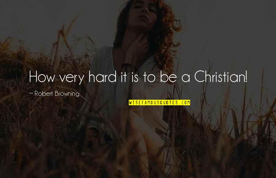 Seienden Quotes By Robert Browning: How very hard it is to be a Seienden Quotes By Robert Browning: How very hard it is to be a