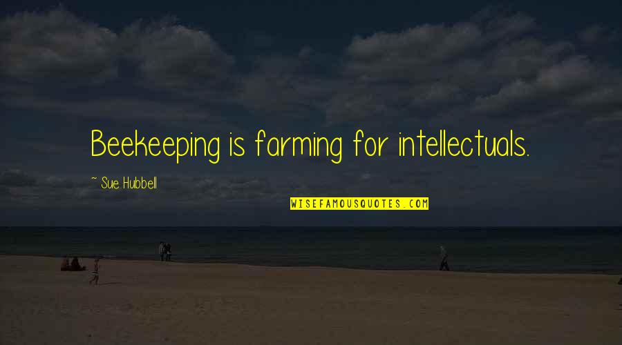 Seienden Quotes By Sue Hubbell: Beekeeping is farming for intellectuals. Seienden Quotes By Sue Hubbell: Beekeeping is farming for intellectuals.