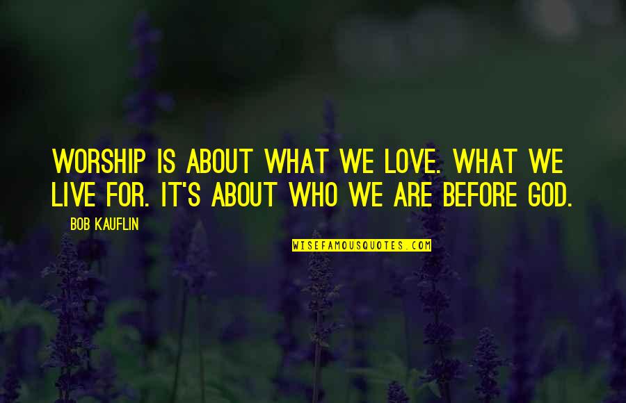 Seifens Kwang Quotes By Bob Kauflin: Worship is about what we love. What we
