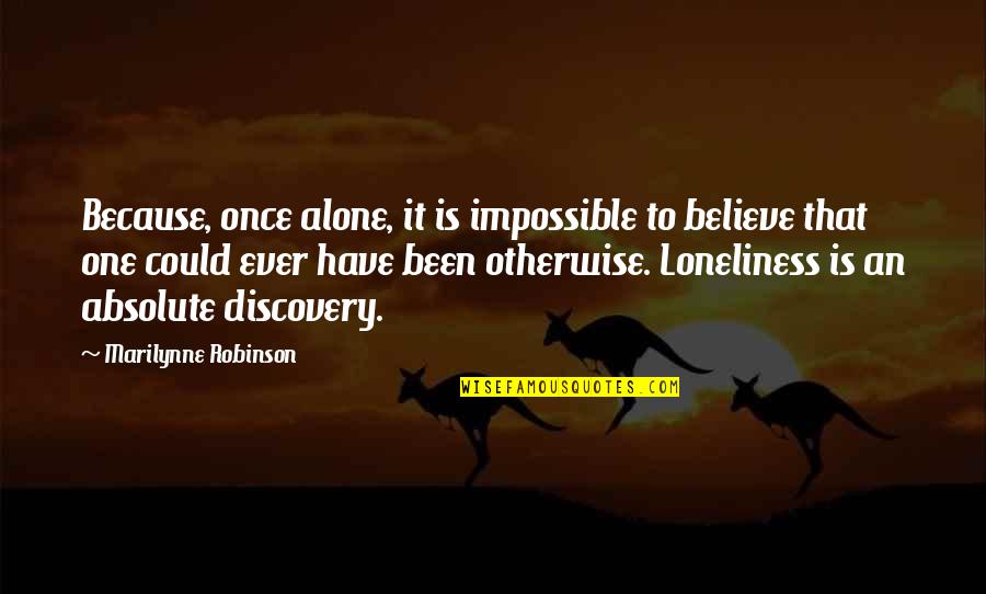 Seifens Kwang Quotes By Marilynne Robinson: Because, once alone, it is impossible to believe