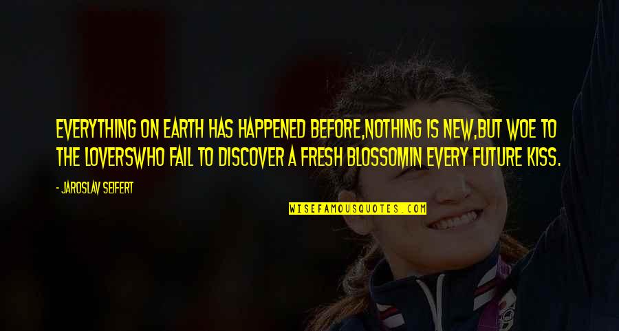 Seifert Quotes By Jaroslav Seifert: Everything on earth has happened before,nothing is new,but Seifert Quotes By Jaroslav Seifert: Everything on earth has happened before,nothing is new,but