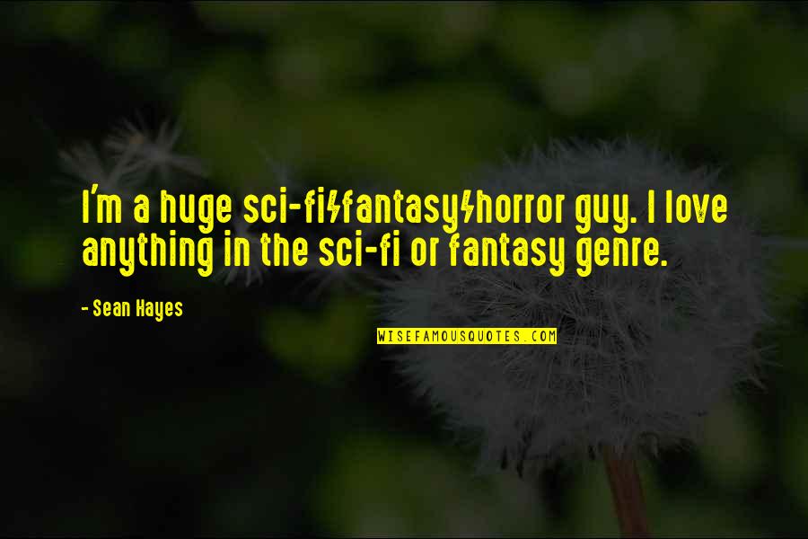 Seifert Quotes By Sean Hayes: I'm a huge sci-fi/fantasy/horror guy. I love anything