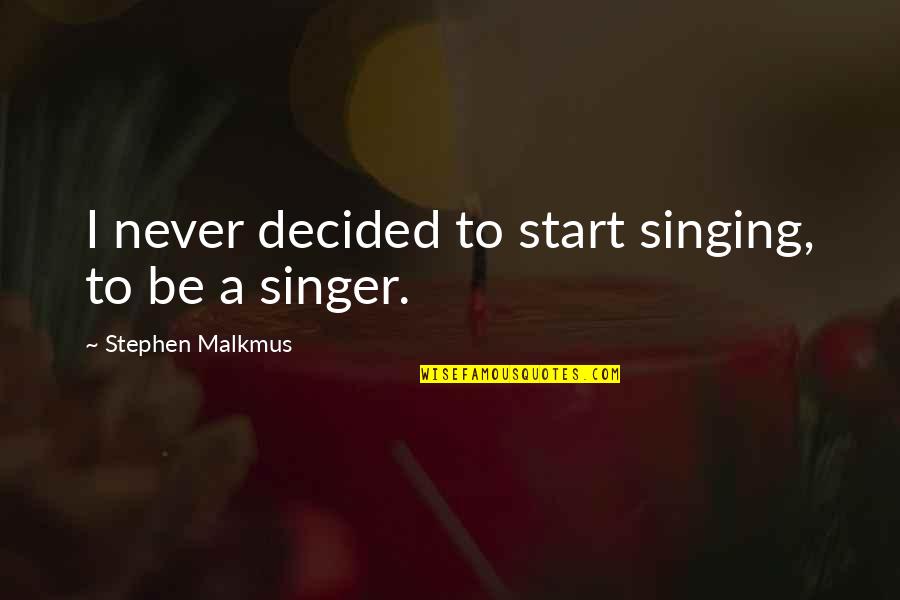 Seifert Quotes By Stephen Malkmus: I never decided to start singing, to be Seifert Quotes By Stephen Malkmus: I never decided to start singing, to be