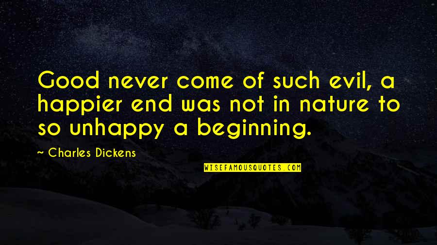 Seiff Center Quotes By Charles Dickens: Good never come of such evil, a happier