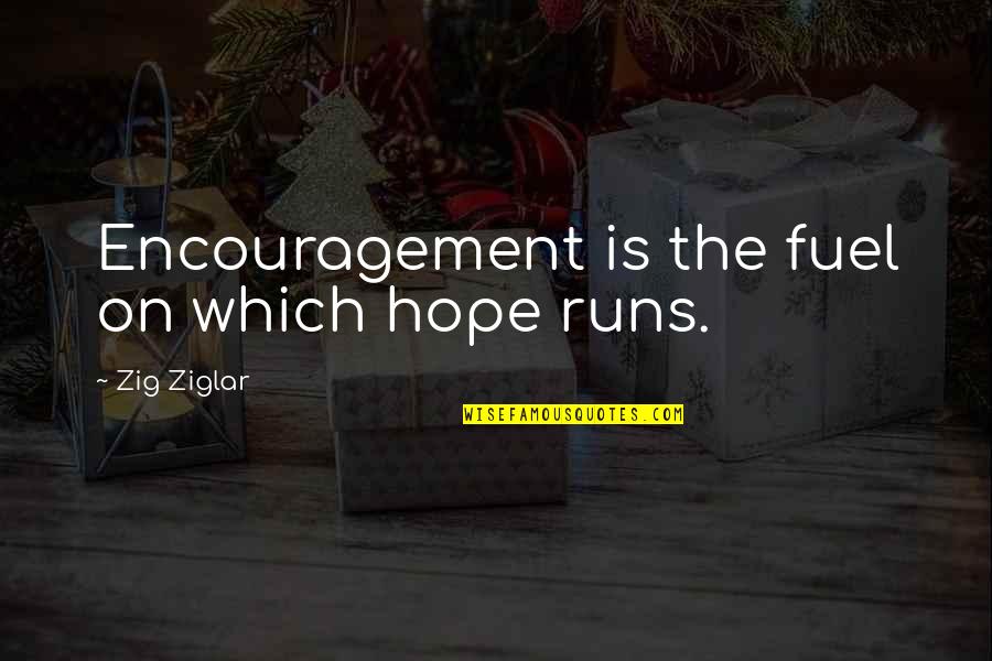 Seiff Center Quotes By Zig Ziglar: Encouragement is the fuel on which hope runs. Seiff Center Quotes By Zig Ziglar: Encouragement is the fuel on which hope runs.