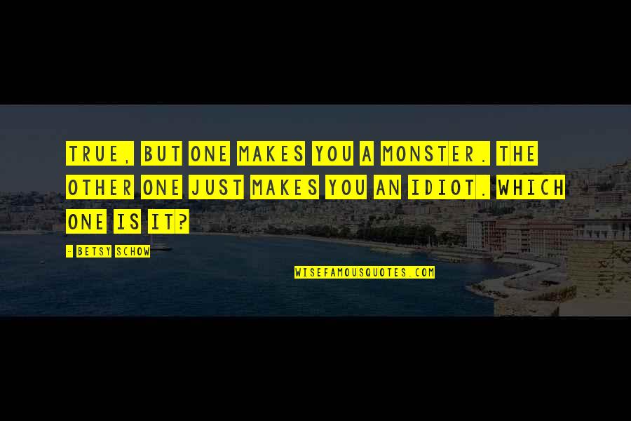Seiffener Quotes By Betsy Schow: True, but one makes you a monster. The Seiffener Quotes By Betsy Schow: True, but one makes you a monster. The