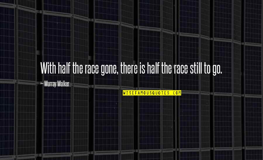 Seiffener Quotes By Murray Walker: With half the race gone, there is half Seiffener Quotes By Murray Walker: With half the race gone, there is half
