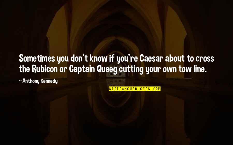Seifried Frank Quotes By Anthony Kennedy: Sometimes you don't know if you're Caesar about Seifried Frank Quotes By Anthony Kennedy: Sometimes you don't know if you're Caesar about