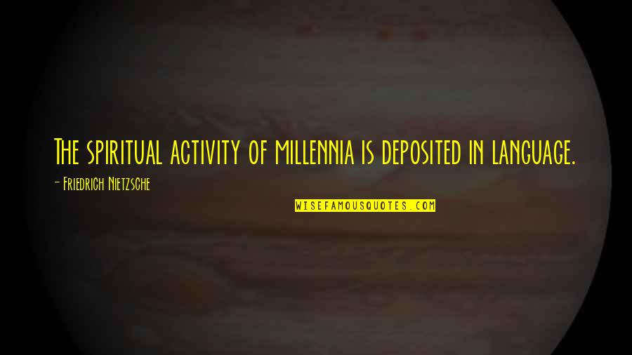 Seifuku Quotes By Friedrich Nietzsche: The spiritual activity of millennia is deposited in