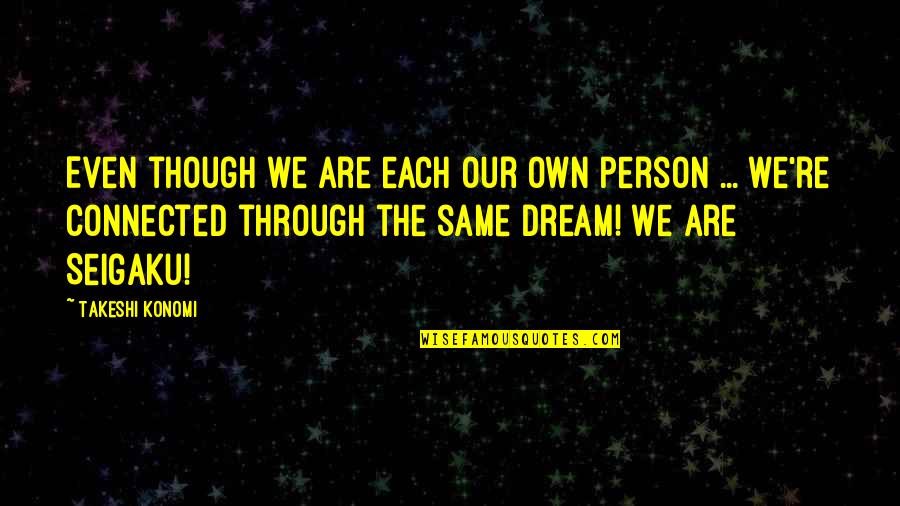 Seigaku Quotes By Takeshi Konomi: Even though we are each our own person