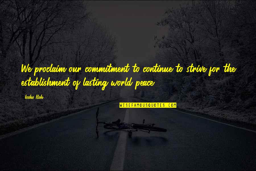 Seigel Rouhana Quotes By Iccho Itoh: We proclaim our commitment to continue to strive Seigel Rouhana Quotes By Iccho Itoh: We proclaim our commitment to continue to strive