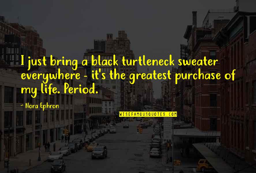 Seigel Rouhana Quotes By Nora Ephron: I just bring a black turtleneck sweater everywhere Seigel Rouhana Quotes By Nora Ephron: I just bring a black turtleneck sweater everywhere