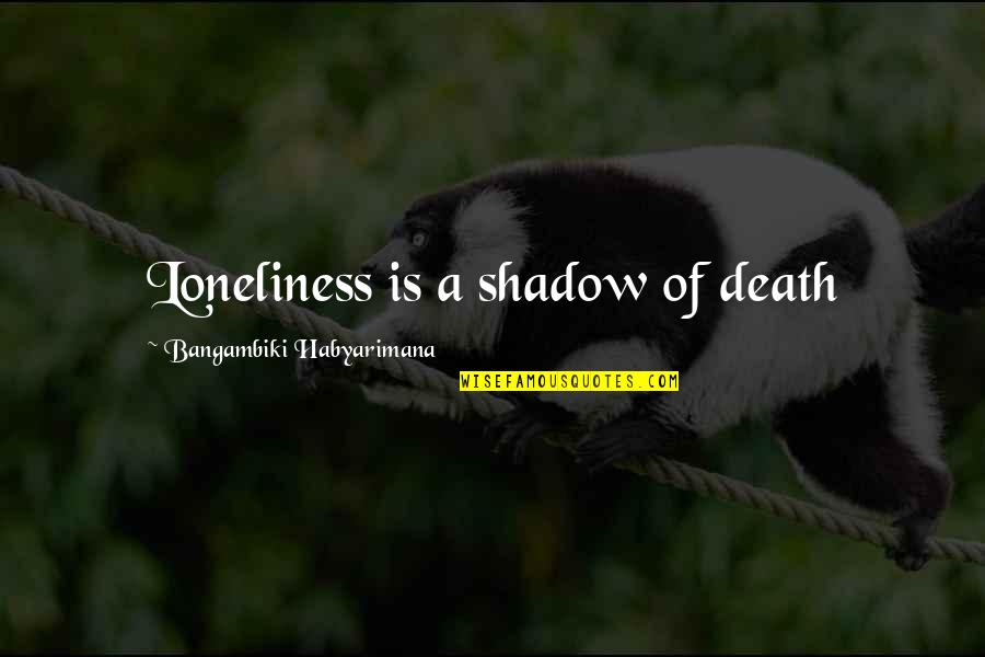 Seigen Irako Quotes By Bangambiki Habyarimana: Loneliness is a shadow of death Seigen Irako Quotes By Bangambiki Habyarimana: Loneliness is a shadow of death