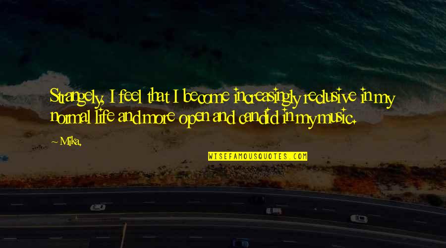 Seigler Reel Quotes By Mika.: Strangely, I feel that I become increasingly reclusive Seigler Reel Quotes By Mika.: Strangely, I feel that I become increasingly reclusive