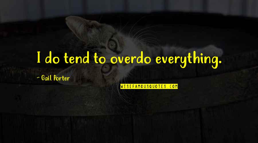 Seigner Painting Quotes By Gail Porter: I do tend to overdo everything.