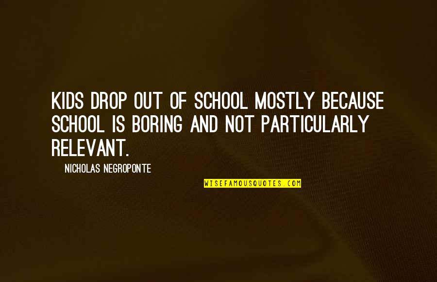 Seigner Painting Quotes By Nicholas Negroponte: Kids drop out of school mostly because school