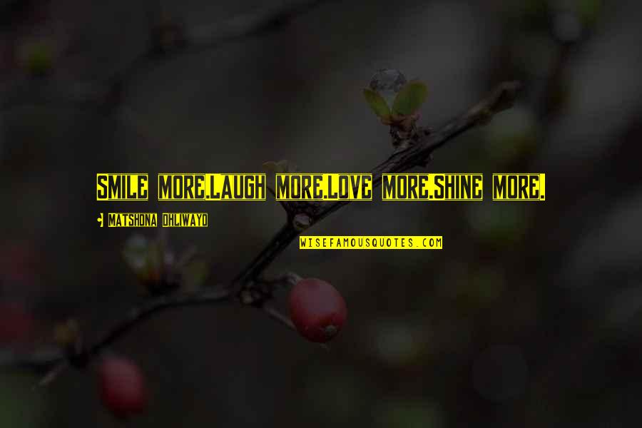Seigneurial Group Quotes By Matshona Dhliwayo: Smile more.Laugh more.Love more.Shine more. Seigneurial Group Quotes By Matshona Dhliwayo: Smile more.Laugh more.Love more.Shine more.