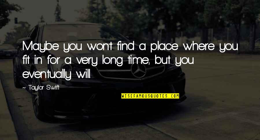 Seignior Quotes By Taylor Swift: Maybe you won't find a place where you Seignior Quotes By Taylor Swift: Maybe you won't find a place where you